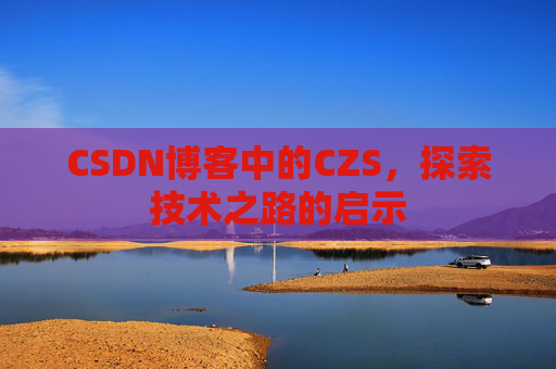 CSDN博客中的CZS，探索技术之路的启示